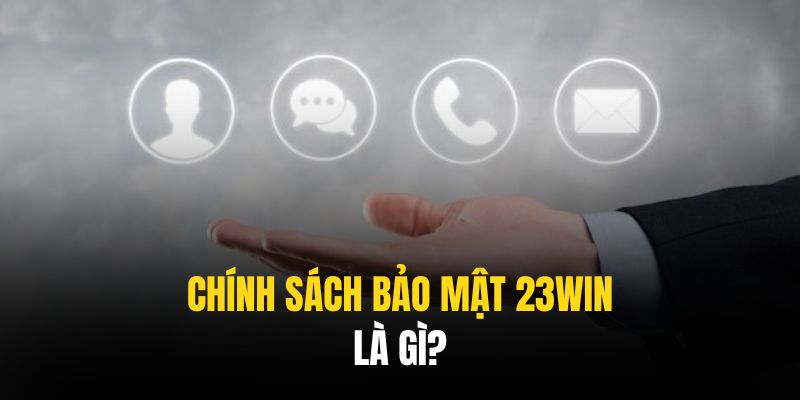 chinh sach bao mat 23win la gi Bộ chính sách tác động trực tiếp vào quyền lợi cũng như an toàn của hội viên