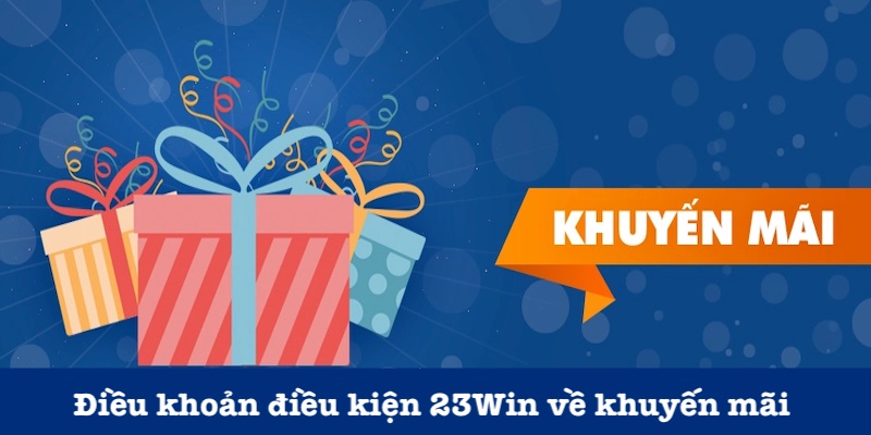 dieu khoan dieu kien 23Win khuyen mai Quy định điều khoản khuyến mãi