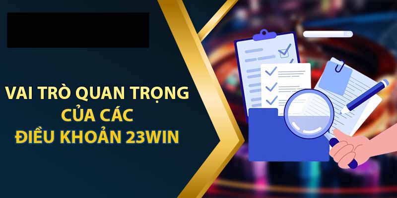 dieu khoan dieu kien 23Win loi ich Lý do nên có điều khoản điều kiện 23Win