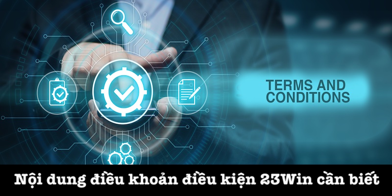 dieu khoan dieu kien 23Win noi dung Quy định chi tiết điều khoản điều kiện 23Win