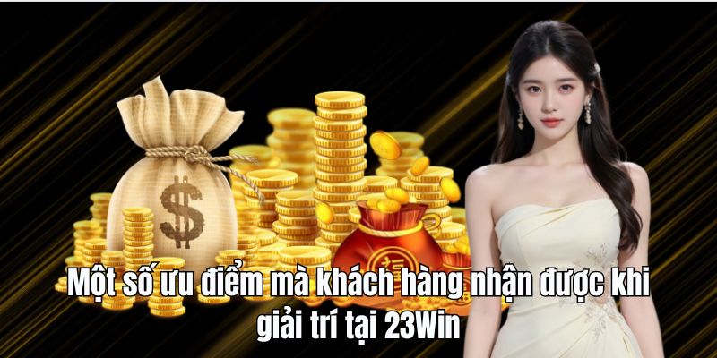 gioi thieu 23win uu diem Giới thiệu 23Win - Một số ưu điểm mà khách hàng nhận được khi giải trí tại đây
