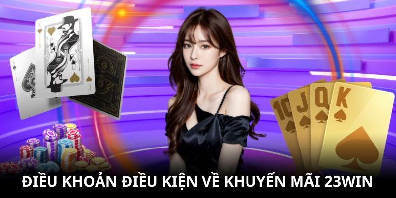 khuyen mai 23win dieu khoan Những yêu cầu cơ bản nhận ưu đãi từ nhà cái uy tín mãi 23Win