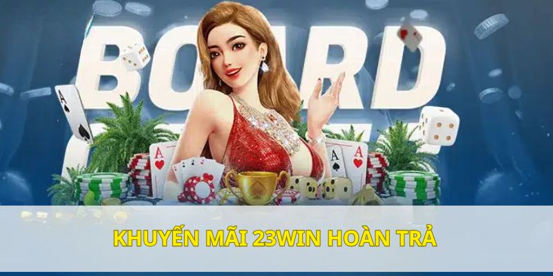 khuyen mai 23win hoan tra Bạn được nhận hoàn trả khi cược thua lên đến 1.5%