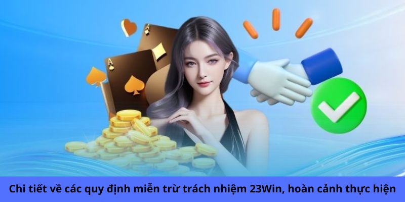 mien tru trach nhiem 23win chi tiet Chi tiết về các quy định miễn trừ trách nhiệm 23Win, hoàn cảnh thực hiện