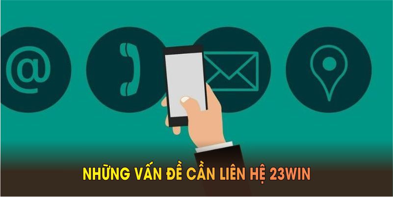 nhung van de can lien he 23win Những vấn đề cần liên hệ 23WIN ngay để giải quyết