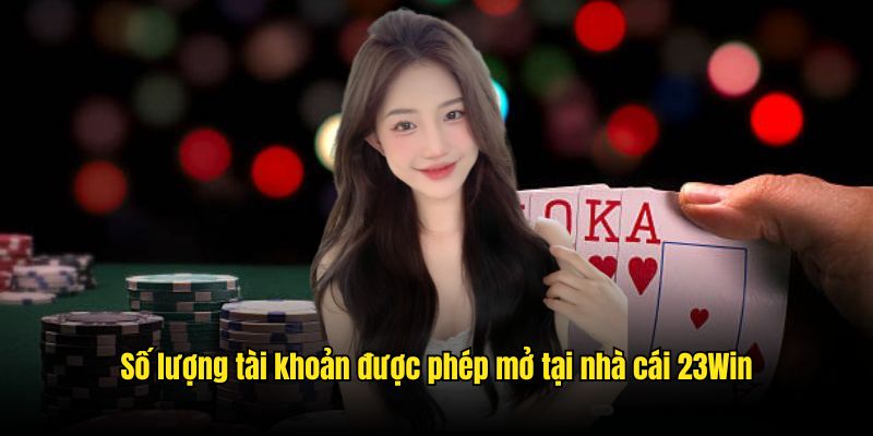 trang chu 23win cau hoi thuong gap Số lượng tài khoản được phép mở tại nhà cái 23Win