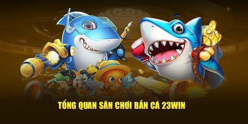 trang chu 23win sanh cuoc ban ca Sảnh game bắn cá chuyên nghiệp, mang đến đa dạng thể loại